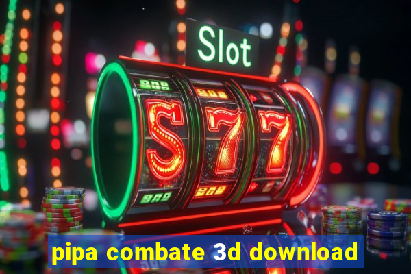 pipa combate 3d download